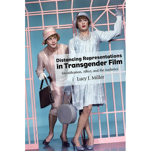 Distancing Representations in Transgender Film: Identification, Affect, and the Audience - Hardcover