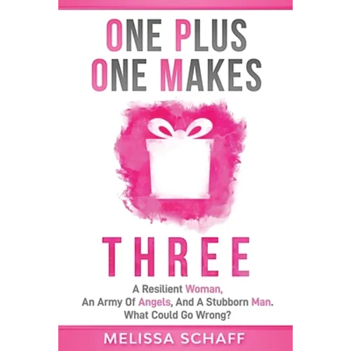One Plus One Makes Three: A Resilient Woman, an Army of Angels, and a Stubborn Man. What Could Go Wrong? - Paperback