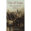 City of Tears: The Dark History of Paris - Hardcover