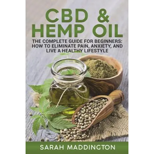 CBD and Hemp Oil: The Complete Guide for Beginners: How to Eliminate Pain, Anxiety, and Live a Healthy Lifestyle. - Paperback