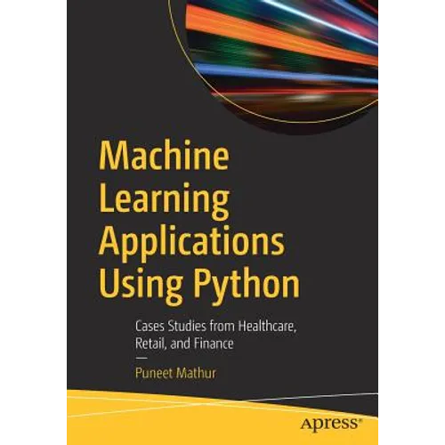 Machine Learning Applications Using Python: Cases Studies from Healthcare, Retail, and Finance - Paperback