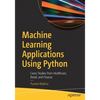 Machine Learning Applications Using Python: Cases Studies from Healthcare, Retail, and Finance - Paperback