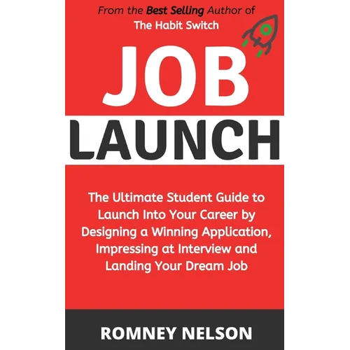 Job Launch: The ultimate student guide to launch into your career by designing a winning application, impressing at interview and landing your dream j - Paperback