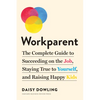 Workparent: The Complete Guide to Succeeding on the Job, Staying True to Yourself, and Raising Happy Kids - Paperback