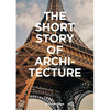 The Short Story of Architecture: A Pocket Guide to Key Styles, Buildings, Elements & Materials (Architectural History Introduction, a Guide to Archite - Paperback