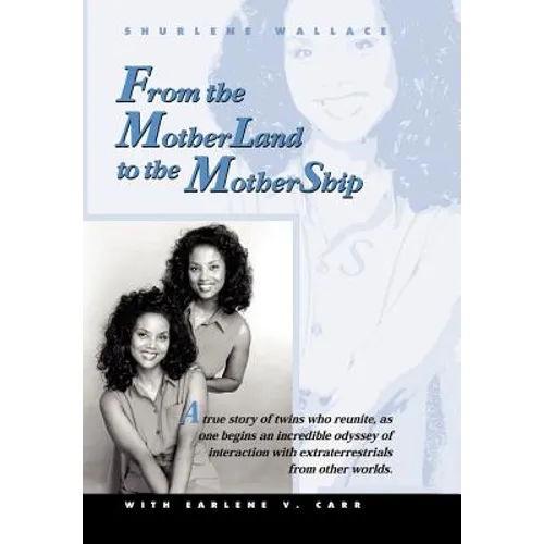 From the Motherland to the Mothership: A True Story of Twins Who Reunite, as One Begins an Incredible Odyssey of Interaction with Extraterrestrials fr - Hardcover