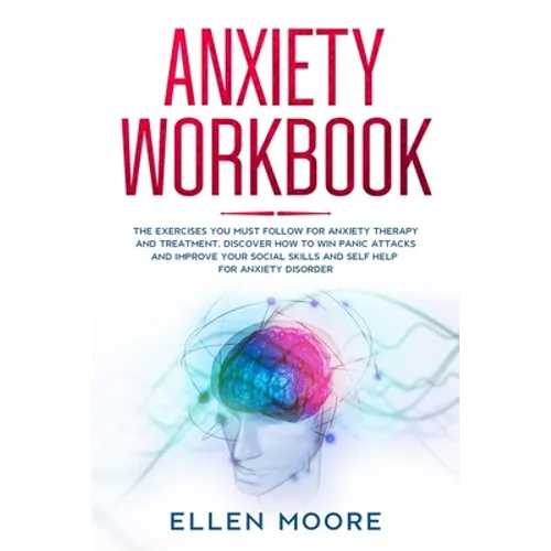 Anxiety Workbook: The Exercises You MUST Follow for Anxiety Therapy and Treatment, Discover How to Win Panic Attacks and Improve Your So - Paperback