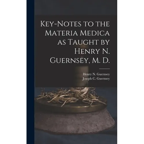 Key-notes to the Materia Medica as Taught by Henry N. Guernsey, M. D. - Hardcover