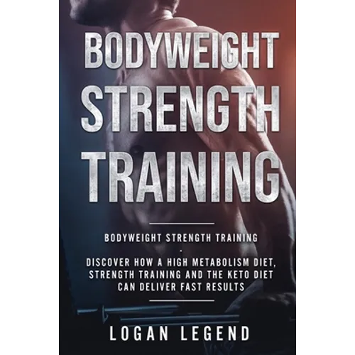 Bodyweight Strength Training: Discover How a High Metabolism Diet Strength Training and the Keto Diet Can Deliver Fast Results - Paperback