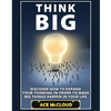 Think Big: Discover How To Expand Your Thinking In Order To Make Big Things Happen In Your Life - Paperback