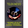 Telekinesis: A Beginner's Step-By-Step Guide To Developing Telekinesis (Psychokinesis) - Paperback
