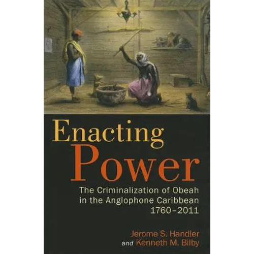 Enacting Power: The Criminalization of Obeah in the Anglophone Caribbean, 1760-2011 - Paperback