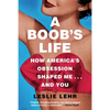 A Boob's Life: How America's Obsession Shaped Me--And You - Hardcover