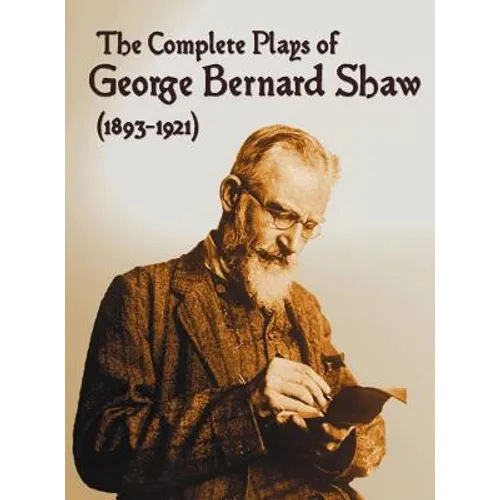 The Complete Plays of George Bernard Shaw (1893-1921), 34 Complete and Unabridged Plays Including: Mrs. Warren's Profession, Caesar and Cleopatra, Man - Hardcover