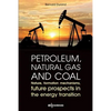 Petroleum, Natural Gas and Coal: Nature, Formation Mechanisms, Future Prospects in the Energy Transition - Paperback