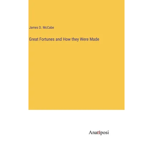 Great Fortunes and How they Were Made - Hardcover