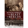 Aleister Crowley: The Beast in Berlin: Art, Sex, and Magick in the Weimar Republic - Hardcover
