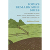 Iowa's Remarkable Soils: The Story of Our Most Vital Resource and How We Can Save It - Paperback