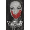 Healing the Survivors: 8 Steps to Whole-Self Healing for Sexual Trauma Survivors - Paperback
