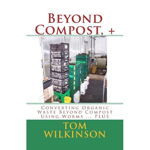 Beyond Compost, +: Converting Organic Waste Beyond Compost Using Worms ... PLUS - Paperback