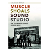 Muscle Shoals Sound Studio: How the Swampers Changed American Music - Paperback