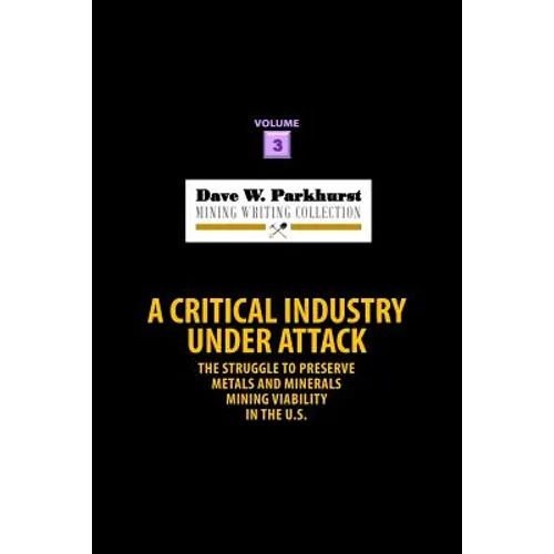 A Critical Industry Under Attack: The Struggle to Preserve Metals and Minerals Mining Viability in the U.S. - Paperback