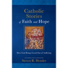 Catholic Stories of Faith and Hope: How God Brings Good Out of Suffering - Paperback