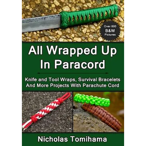 All Wrapped Up In Paracord: Knife and Tool Wraps, Survival Bracelets, And More Projects With Parachute Cord - Paperback