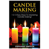 Candle Making: 1-2-3 Easy Steps to Mastering Candle Making! - Paperback