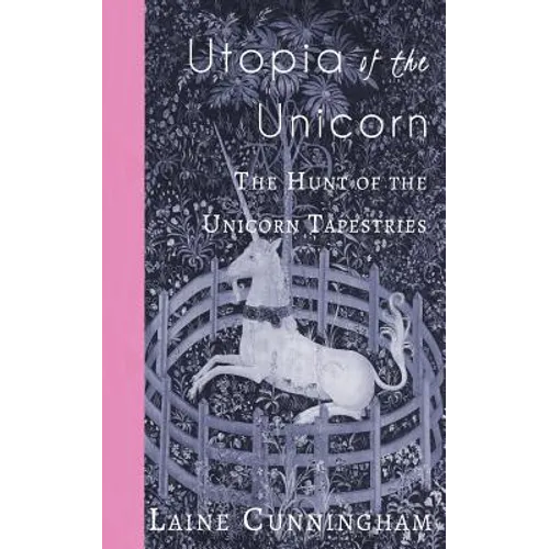 Utopia of the Unicorn: The Hunt of the Unicorn Tapestries - Paperback
