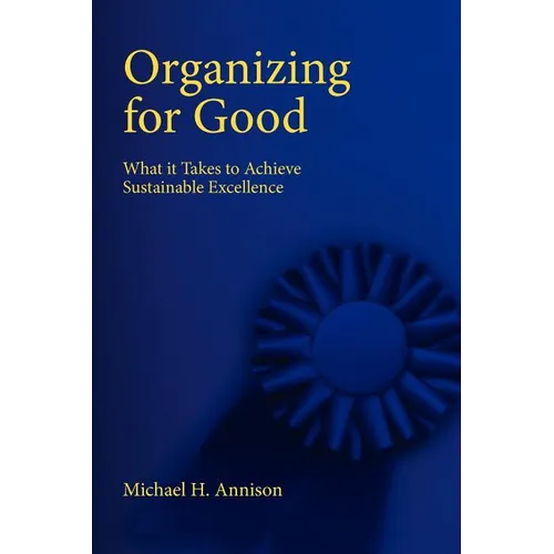 Organizing for Good: What It Takes to Achieve Sustainable Excellence - Paperback