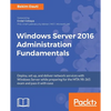 Windows Server 2016 Administration Fundamentals: Deploy, set up, and deliver network services with Windows Server while preparing for the MTA 98-365 e - Paperback