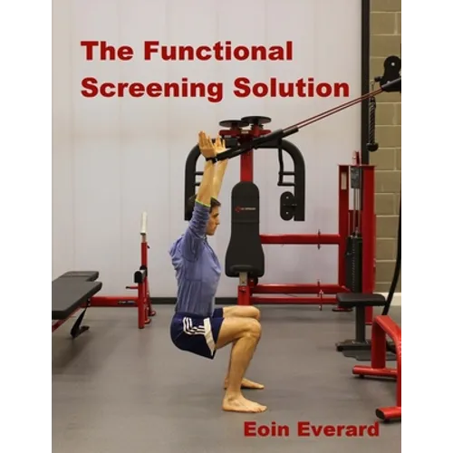 The Functional Screening Solution.: The Ultimate 'Cook Book' Approach to fix Faulty Movement, prevent injury and set a base for performance - Paperback