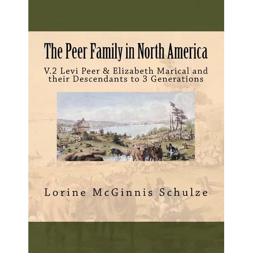 The Peer Family in North America: V.2 Levi Peer & Elizabeth Marical and their Descendants to 3 Generations - Paperback