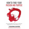 How to Find Your Passion and Purpose: Four Easy Steps to Discover A Job You Want and Live the Life You Love - Paperback