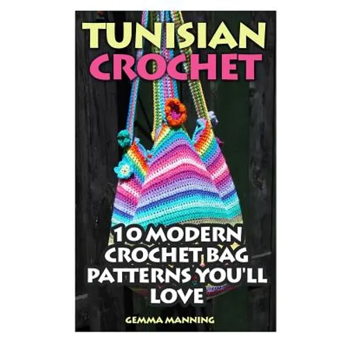 Tunisian Crochet: 10 Modern Crochet Bag Patterns You'll Love - Paperback