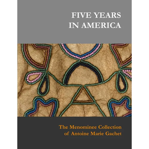 Five Years in America: The Menominee Collection of Antoine Marie Gachet - Hardcover
