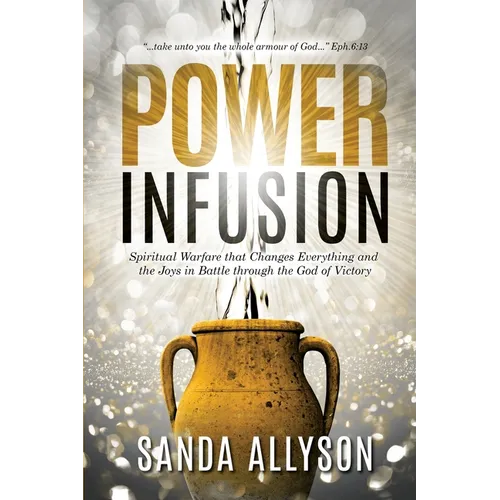 Power Infusion: Spiritual Warfare That Changes Everything and the Joys in Battle through the God of Victory - Paperback