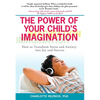 The Power of Your Child's Imagination: How to Transform Stress and Anxiety into Joy and Success - Paperback