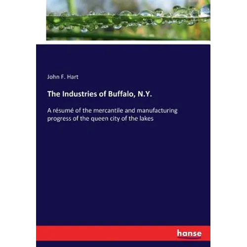 The Industries of Buffalo, N.Y.: A résumé of the mercantile and manufacturing progress of the queen city of the lakes - Paperback