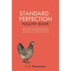 Standard Perfection Poultry Book: The Recognized Standard Work on Poultry, Turkeys, Ducks and Geese, Containing a Complete Description of All the Vari - Paperback