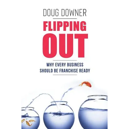 Flipping Out: Why Every Business Should Be Franchise Ready - Paperback