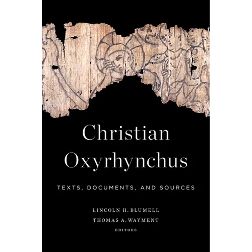 Christian Oxyrhynchus: Texts, Documents, and Sources - Paperback