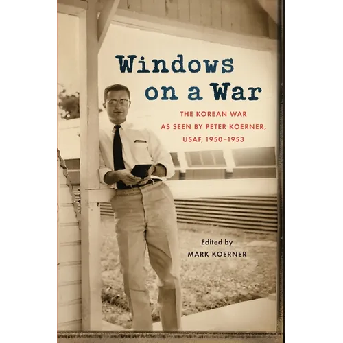 Windows on a War: The Korean War as Seen by Peter Koerner, USAF, 1950-1953 - Paperback