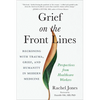 Grief on the Front Lines: Reckoning with Trauma, Grief, and Humanity in Modern Medicine - Paperback