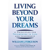Living Beyond Your Dreams: 11 Principles for Triumphing in Life and Leadership - Paperback