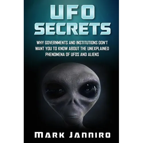 UFO Secrets: Why Governments and Institutions Don't Want You to Know About the Unexplained Phenomena of UFOS and Aliens - Paperback
