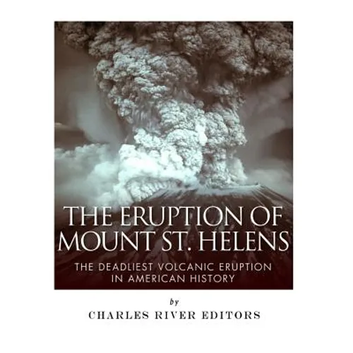 The Eruption of Mount St. Helens: The Deadliest Volcanic Eruption in American History - Paperback