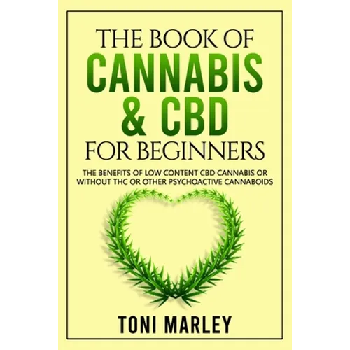 The Book of Cannabis & CBD for Beginners: The Benefits of Low Content CBD Cannabis or Without THC or Other Psychoactive Cannaboids - Paperback