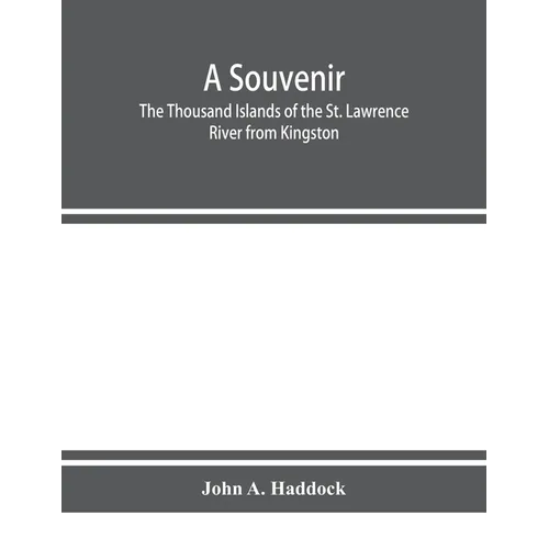 A souvenir. The Thousand Islands of the St. Lawrence River from Kingston and Cape Vincent to Morristown and Brockville. With their recorded history fr - Paperback